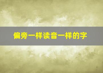 偏旁一样读音一样的字