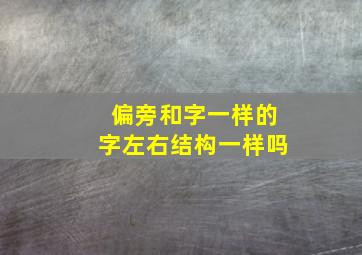 偏旁和字一样的字左右结构一样吗