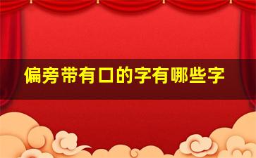 偏旁带有口的字有哪些字