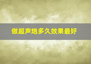 做超声炮多久效果最好