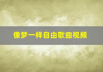 像梦一样自由歌曲视频