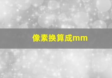 像素换算成mm