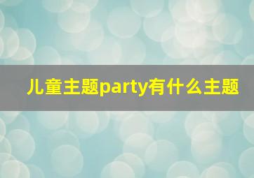 儿童主题party有什么主题