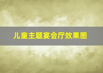 儿童主题宴会厅效果图