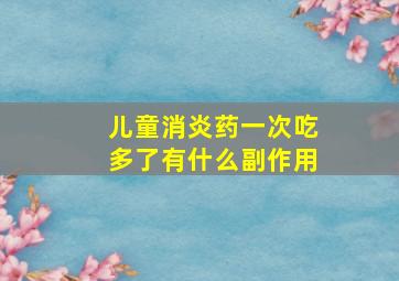 儿童消炎药一次吃多了有什么副作用