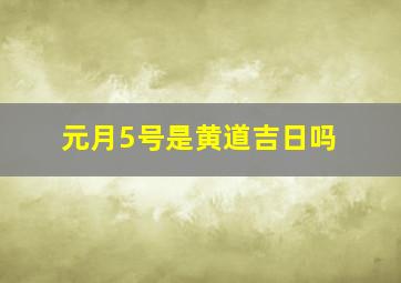 元月5号是黄道吉日吗