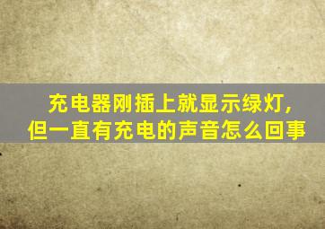 充电器刚插上就显示绿灯,但一直有充电的声音怎么回事