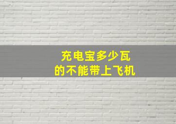 充电宝多少瓦的不能带上飞机