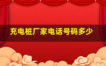 充电桩厂家电话号码多少