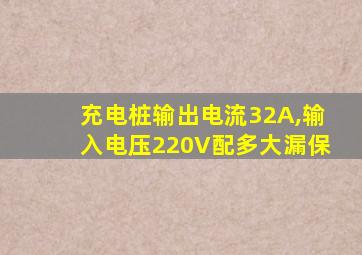 充电桩输出电流32A,输入电压220V配多大漏保