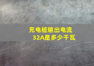 充电桩输出电流32A是多少千瓦