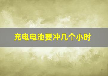 充电电池要冲几个小时