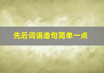 先后词语造句简单一点