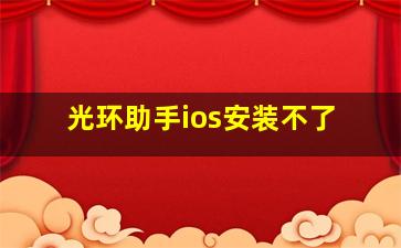 光环助手ios安装不了