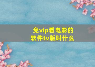 免vip看电影的软件tv版叫什么