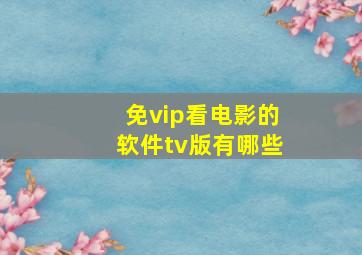 免vip看电影的软件tv版有哪些