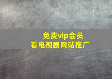 免费vip会员看电视剧网站推广