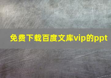 免费下载百度文库vip的ppt