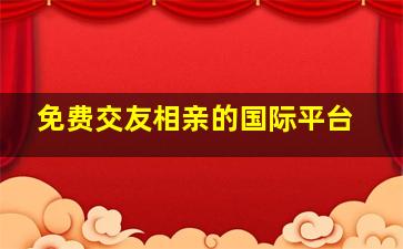 免费交友相亲的国际平台