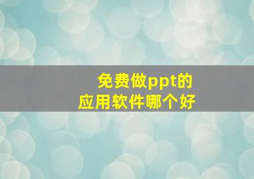 免费做ppt的应用软件哪个好