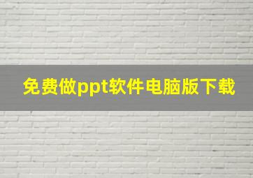 免费做ppt软件电脑版下载