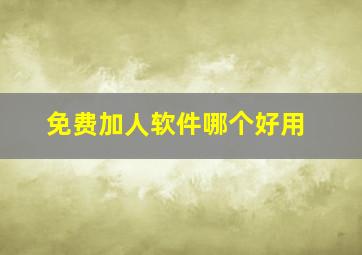 免费加人软件哪个好用