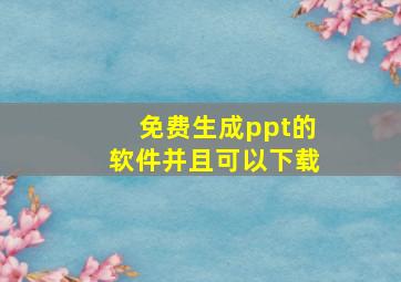 免费生成ppt的软件并且可以下载