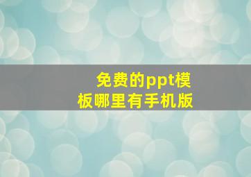 免费的ppt模板哪里有手机版