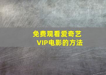 免费观看爱奇艺VIP电影的方法