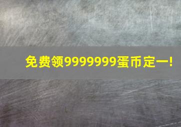 免费领9999999蛋币定一!