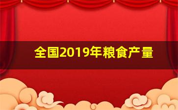 全国2019年粮食产量