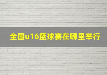 全国u16篮球赛在哪里举行