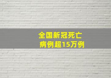 全国新冠死亡病例超15万例