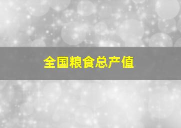 全国粮食总产值