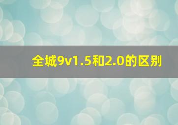 全城9v1.5和2.0的区别