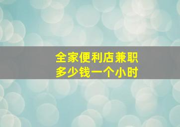 全家便利店兼职多少钱一个小时