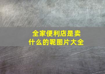 全家便利店是卖什么的呢图片大全