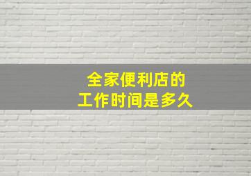 全家便利店的工作时间是多久