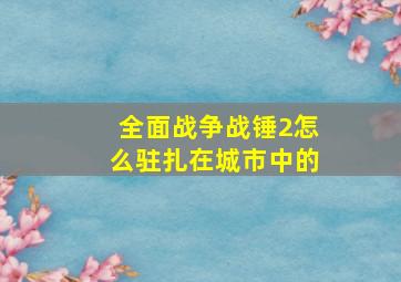 全面战争战锤2怎么驻扎在城市中的