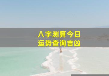 八字测算今日运势查询吉凶