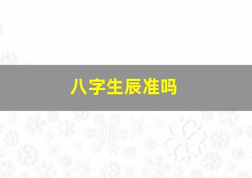 八字生辰准吗