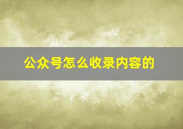 公众号怎么收录内容的