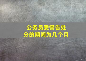 公务员受警告处分的期间为几个月