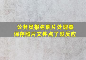 公务员报名照片处理器保存照片文件点了没反应