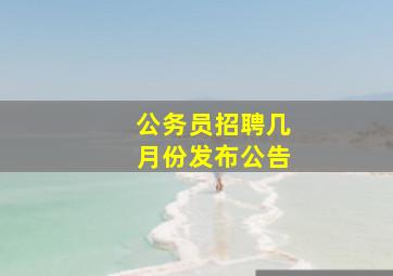 公务员招聘几月份发布公告