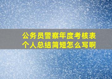 公务员警察年度考核表个人总结简短怎么写啊