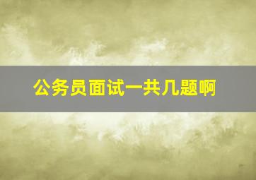 公务员面试一共几题啊