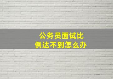 公务员面试比例达不到怎么办