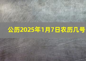 公历2025年1月7日农历几号