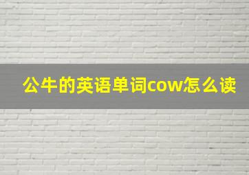 公牛的英语单词cow怎么读